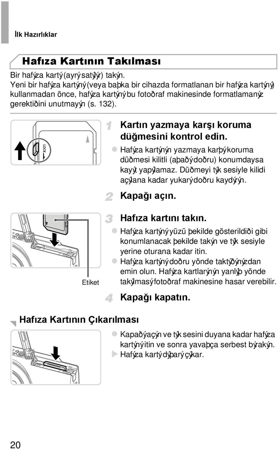 Kartýn yazmaya karþý koruma düðmesini kontrol edin. Hafýza kartýnýn yazmaya karþý koruma düðmesi kilitli (aþaðý doðru) konumdaysa kayýt yapýlamaz.