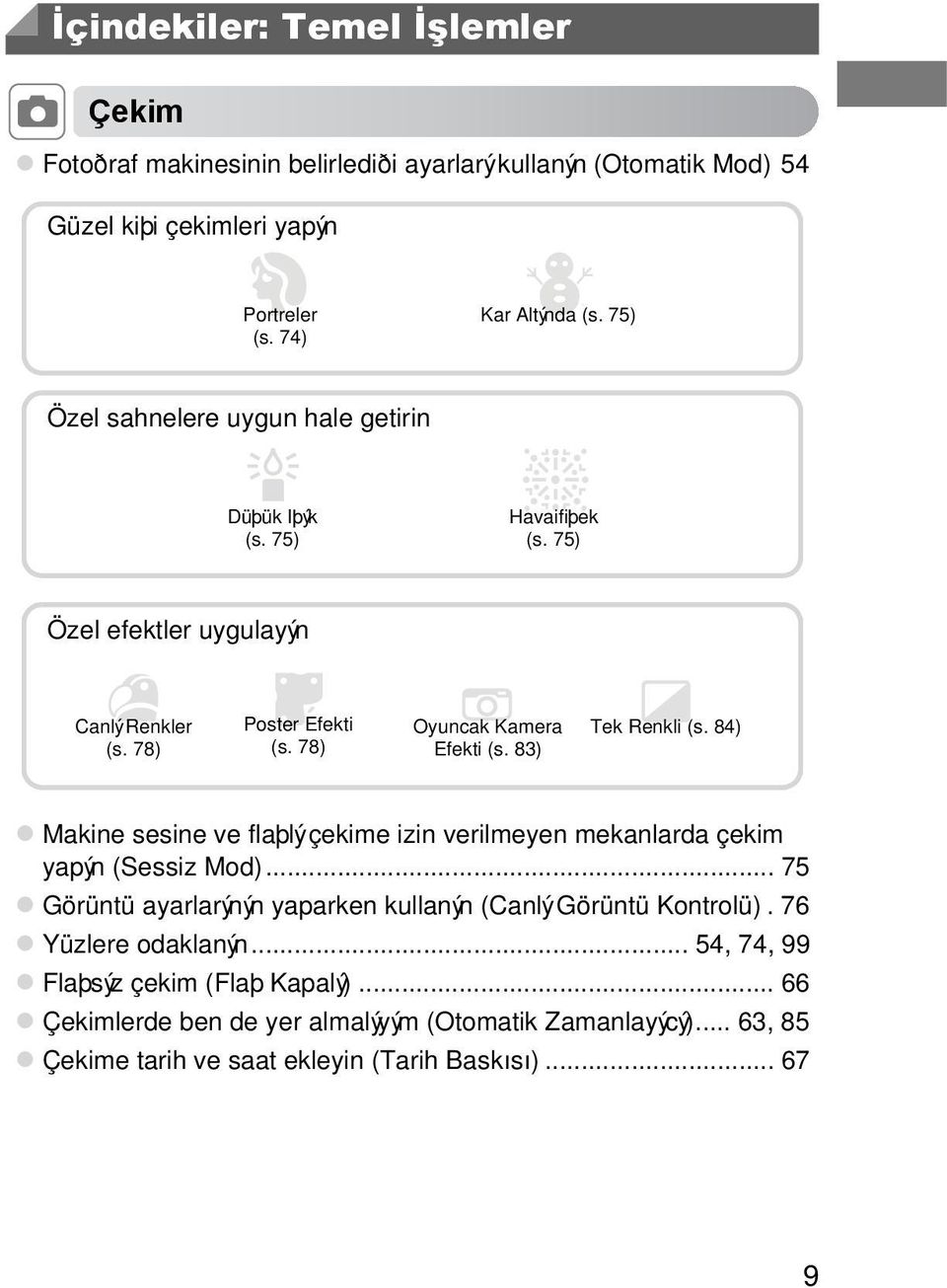 78) Oyuncak Kamera Efekti (s. 83) Tek Renkli (s. 84) Makine sesine ve flaþlý çekime izin verilmeyen mekanlarda çekim yapýn (Sessiz Mod).