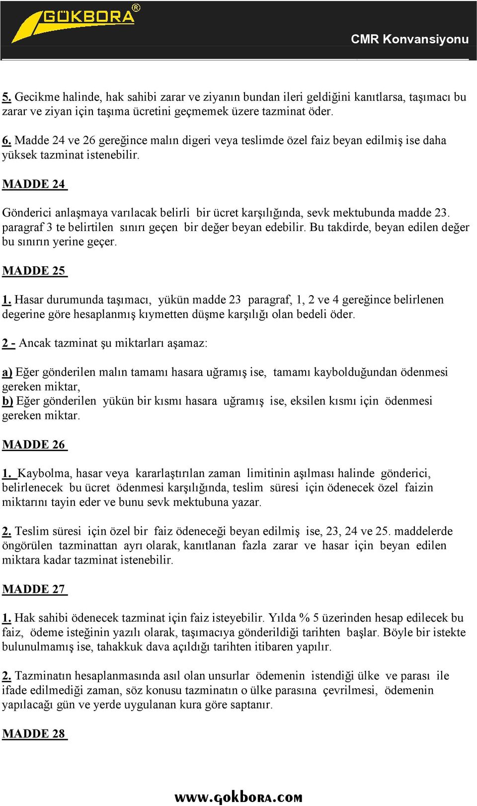 MADDE 24 Gönderici anlaşmaya varılacak belirli bir ücret karşılığında, sevk mektubunda madde 23. paragraf 3 te belirtilen sınırı geçen bir değer beyan edebilir.