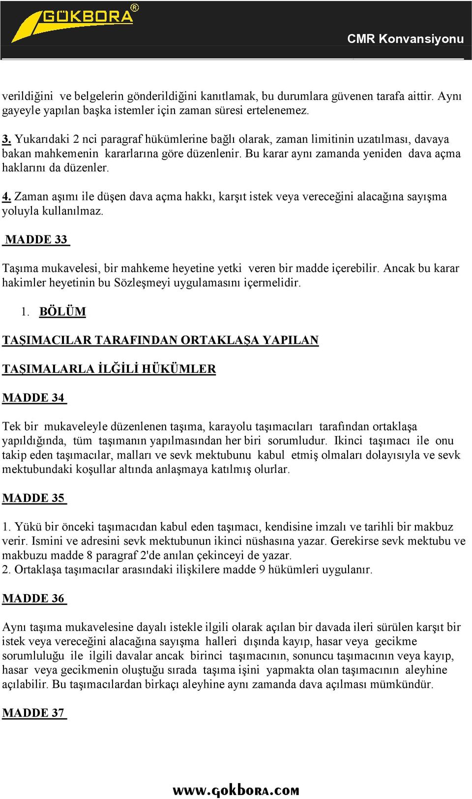 Zaman aşımı ile düşen dava açma hakkı, karşıt istek veya vereceğini alacağına sayışma yoluyla kullanılmaz. MADDE 33 Taşıma mukavelesi, bir mahkeme heyetine yetki veren bir madde içerebilir.