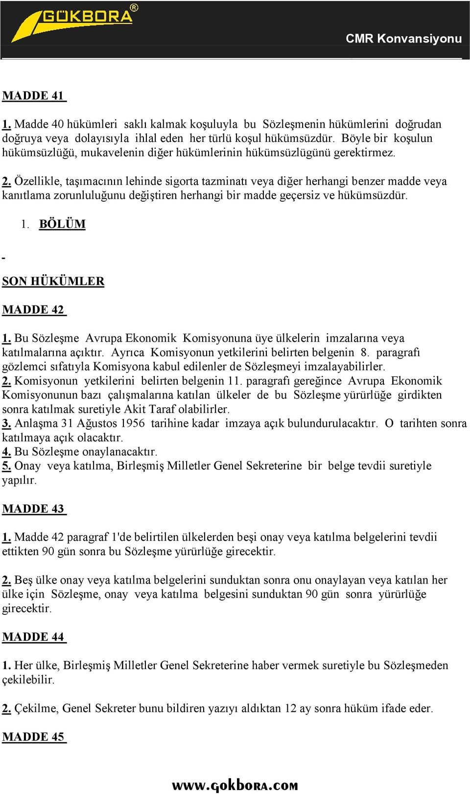 Özellikle, taşımacının lehinde sigorta tazminatı veya diğer herhangi benzer madde veya kanıtlama zorunluluğunu değiştiren herhangi bir madde geçersiz ve hükümsüzdür. 1. BÖLÜM SON HÜKÜMLER MADDE 42 1.