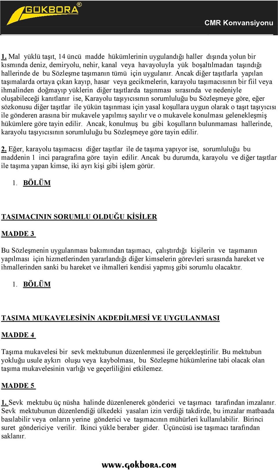 Ancak diğer taşıtlarla yapılan taşımalarda ortaya çıkan kayıp, hasar veya gecikmelerin, karayolu taşımacısının bir fiil veya ihmalinden doğmayıp yüklerin diğer taşıtlarda taşınması sırasında ve