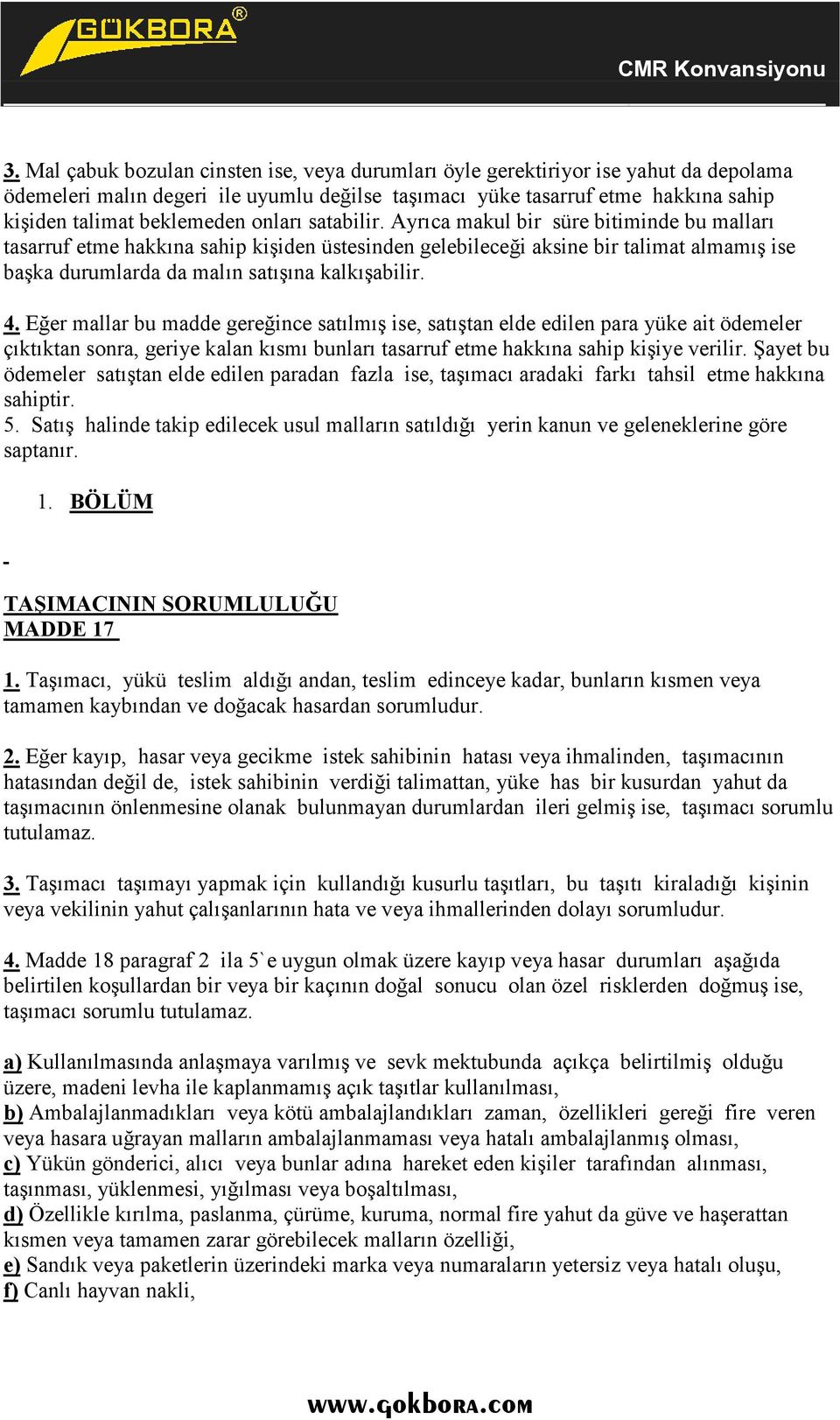 4. Eğer mallar bu madde gereğince satılmış ise, satıştan elde edilen para yüke ait ödemeler çıktıktan sonra, geriye kalan kısmı bunları tasarruf etme hakkına sahip kişiye verilir.