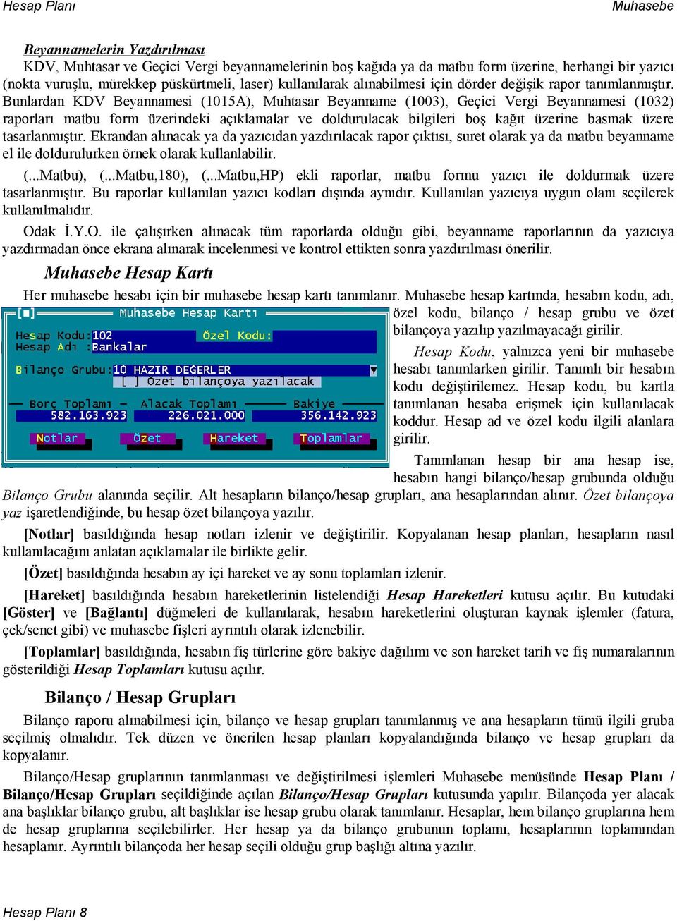 Bunlardan KDV Beyannamesi (1015A), Muhtasar Beyanname (1003), Geçici Vergi Beyannamesi (1032) raporları matbu form üzerindeki açıklamalar ve doldurulacak bilgileri boş kağıt üzerine basmak üzere