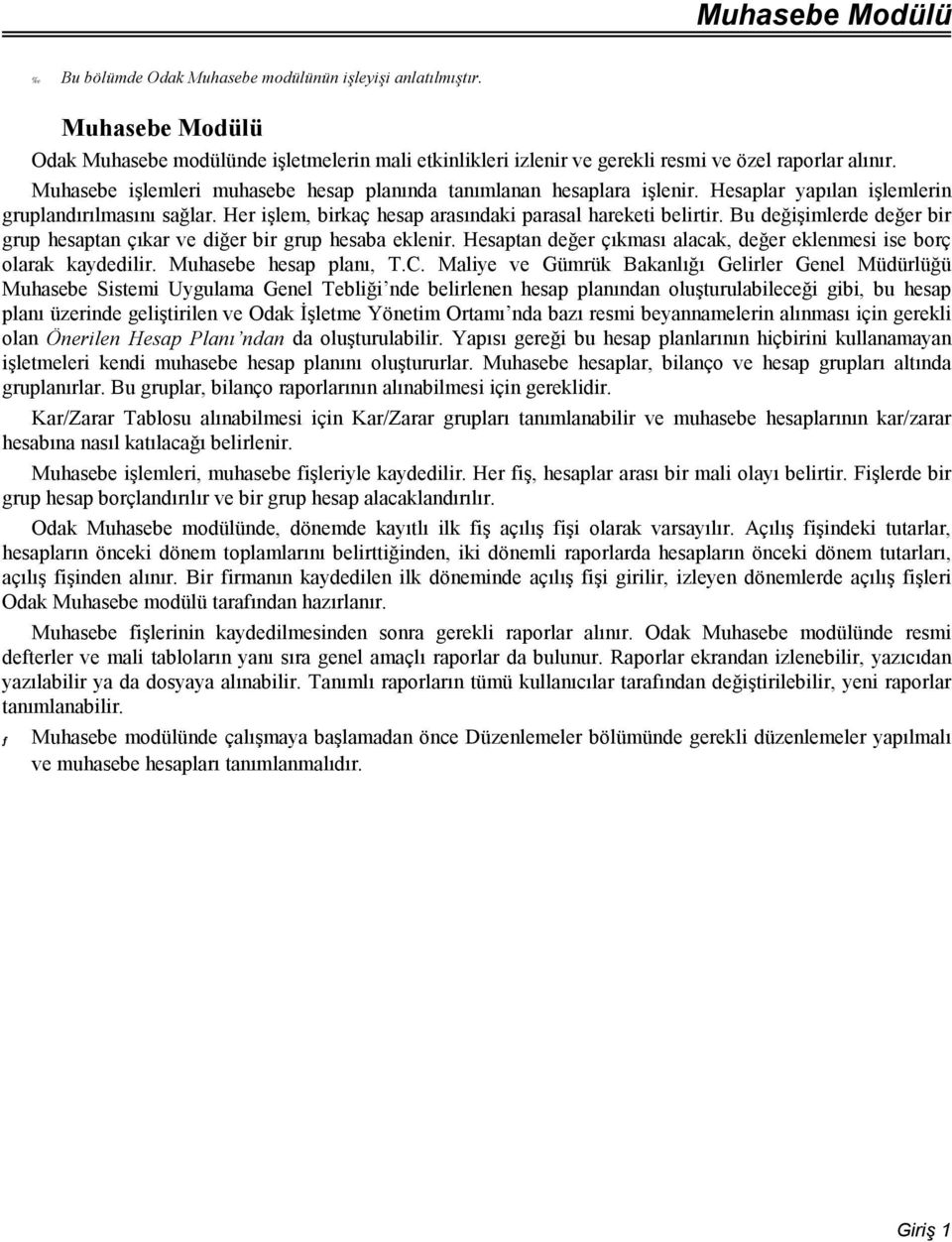 Bu değişimlerde değer bir grup hesaptan çıkar ve diğer bir grup hesaba eklenir. Hesaptan değer çıkması alacak, değer eklenmesi ise borç olarak kaydedilir. Muhasebe hesap planı, T.C.