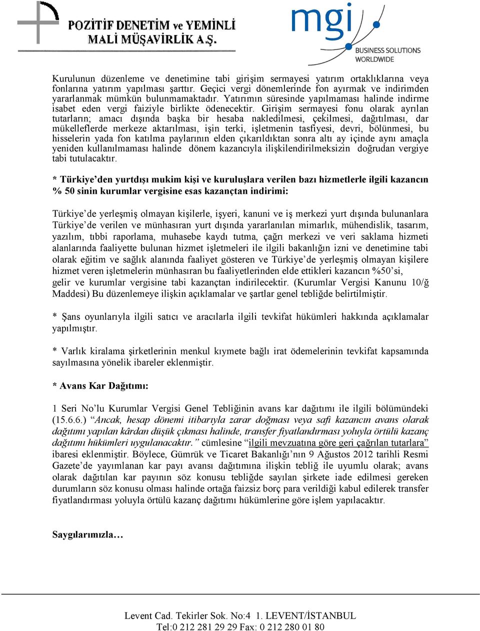 Girişim sermayesi fonu olarak ayrılan tutarların; amacı dışında başka bir hesaba nakledilmesi, çekilmesi, dağıtılması, dar mükelleflerde merkeze aktarılması, işin terki, işletmenin tasfiyesi, devri,