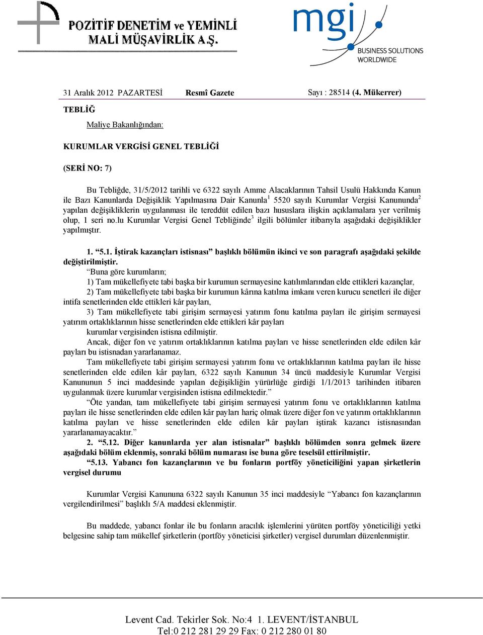 Değişiklik Yapılmasına Dair Kanunla 1 5520 sayılı Kurumlar Vergisi Kanununda 2 yapılan değişikliklerin uygulanması ile tereddüt edilen bazı hususlara ilişkin açıklamalara yer verilmiş olup, 1 seri no.