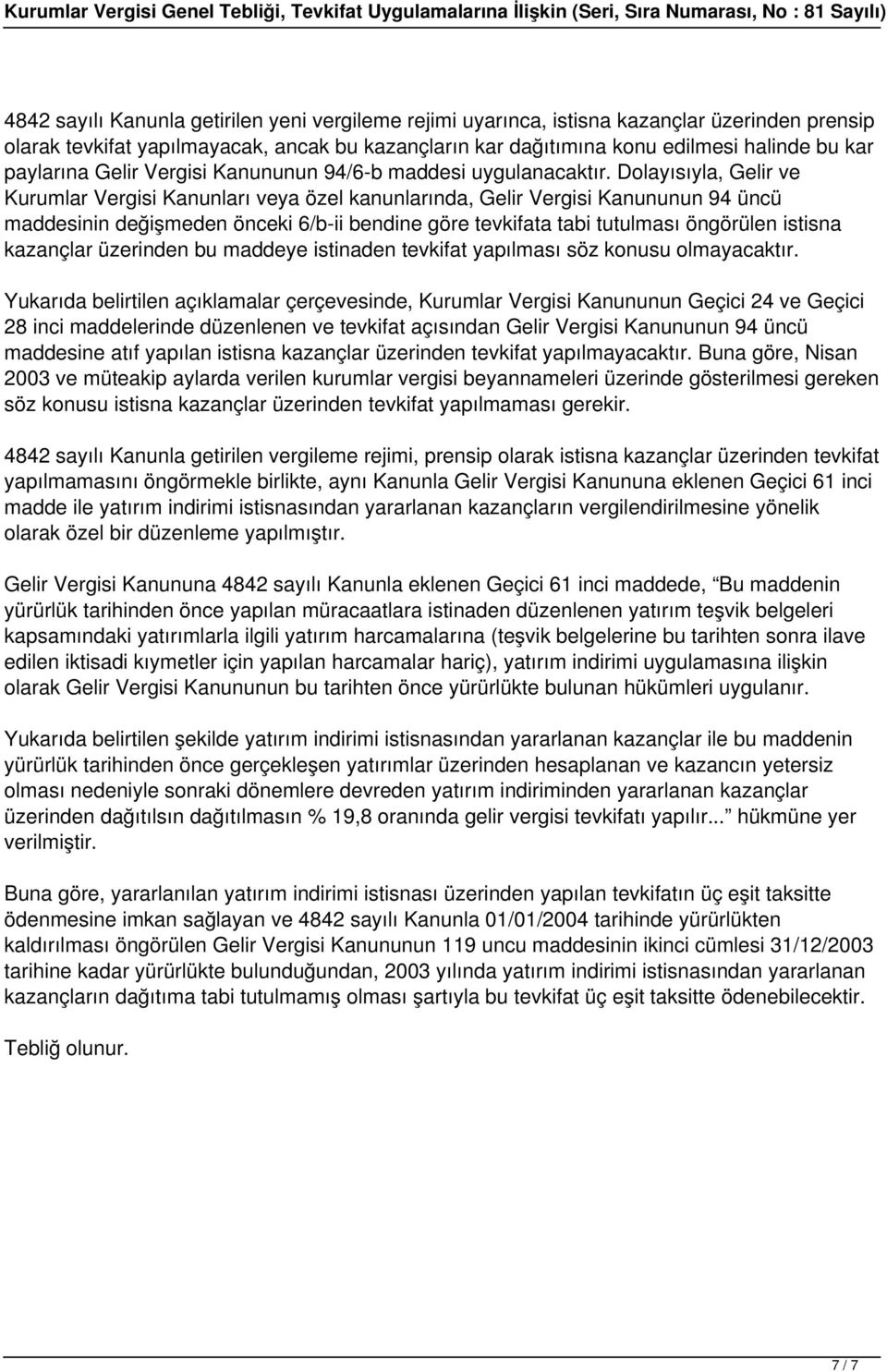 Dolayısıyla, Gelir ve Kurumlar Vergisi Kanunları veya özel kanunlarında, Gelir Vergisi Kanununun 94 üncü maddesinin değişmeden önceki 6/b-ii bendine göre tevkifata tabi tutulması öngörülen istisna