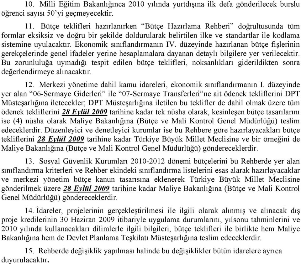 Ekonomik sınıflandırmanın IV. düzeyinde hazırlanan bütçe fişlerinin gerekçelerinde genel ifadeler yerine hesaplamalara dayanan detaylı bilgilere yer verilecektir.