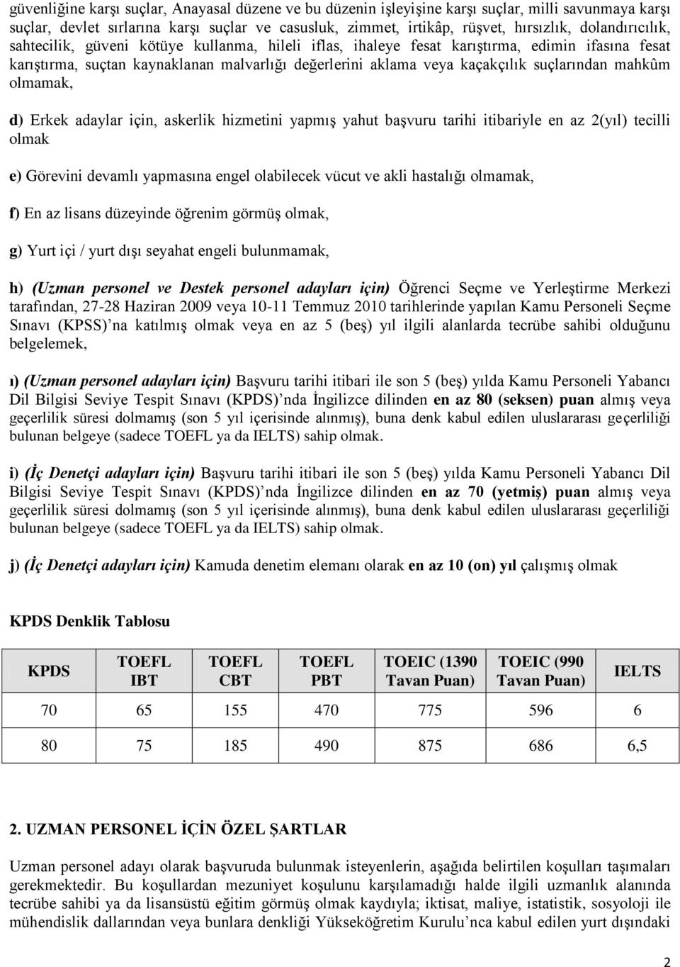 suçlarından mahkûm olmamak, d) Erkek adaylar için, askerlik hizmetini yapmış yahut başvuru tarihi itibariyle en az 2(yıl) tecilli e) Görevini devamlı yapmasına engel olabilecek vücut ve akli