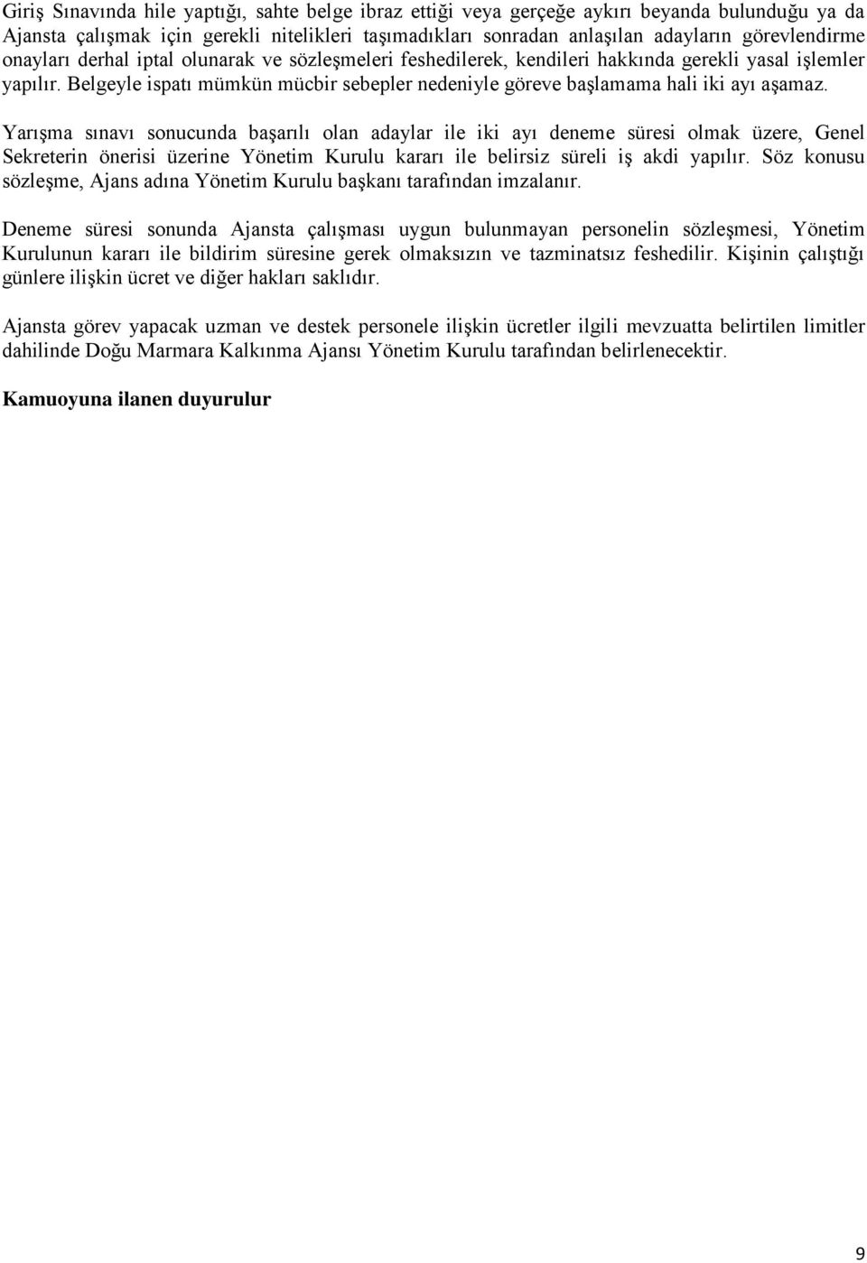 Yarışma sınavı sonucunda başarılı olan adaylar ile iki ayı deneme süresi üzere, Genel Sekreterin önerisi üzerine Yönetim Kurulu kararı ile belirsiz süreli iş akdi yapılır.