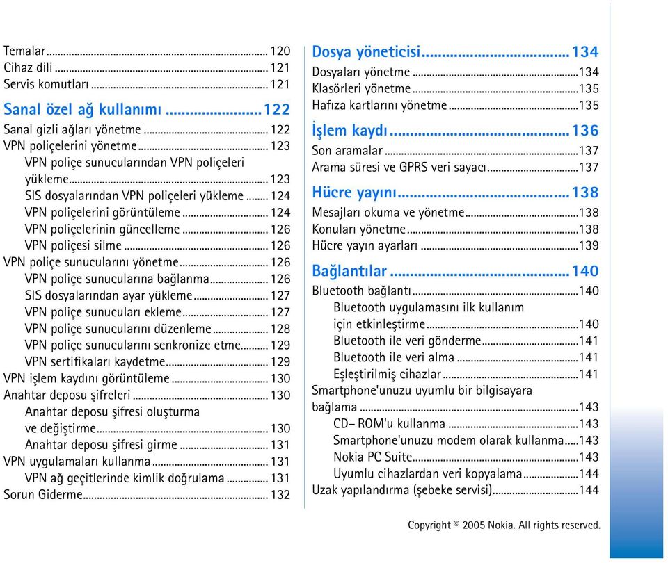 .. 126 VPN poliçe sunucularýna baðlanma... 126 SIS dosyalarýndan ayar yükleme... 127 VPN poliçe sunucularý ekleme... 127 VPN poliçe sunucularýný düzenleme... 128 VPN poliçe sunucularýný senkronize etme.