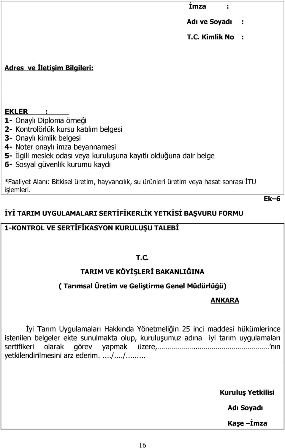 kuruluşuna kayıtlı olduğuna dair belge 6- Sosyal güvenlik kurumu kaydı *Faaliyet Alanı: Bitkisel üretim, hayvancılık, su ürünleri üretim veya hasat sonrası ĐTU işlemleri.