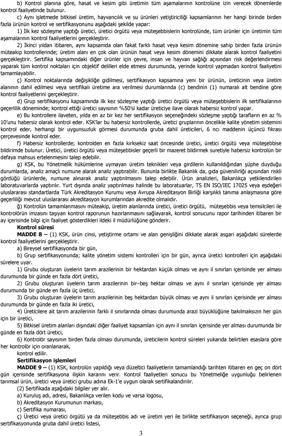 sözleşme yaptığı üretici, üretici örgütü veya müteşebbislerin kontrolünde, tüm ürünler için üretimin tüm aşamalarının kontrol faaliyetlerini gerçekleştirir.