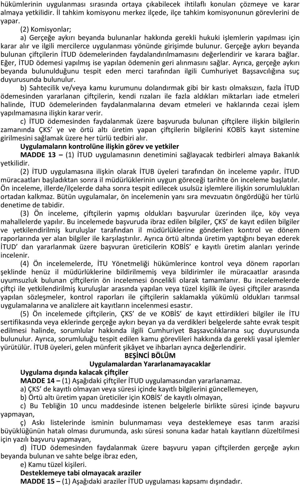 Gerçeğe aykırı beyanda bulunan çiftçilerin İTUD ödemelerinden faydalandırılmamasını değerlendirir ve karara bağlar. Eğer, İTUD ödemesi yapılmış ise yapılan ödemenin geri alınmasını sağlar.