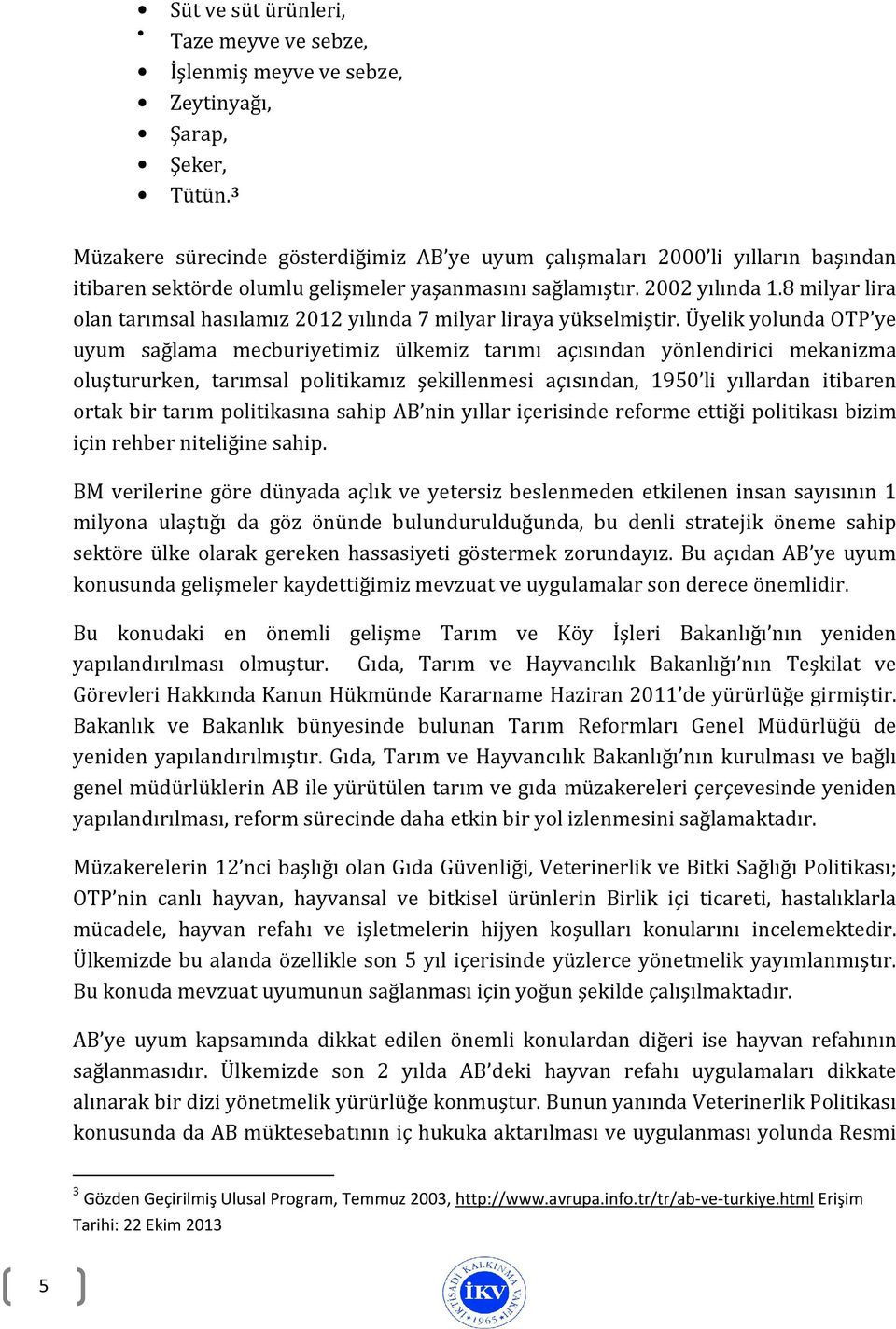 8 milyar lira olan tarımsal hasılamız 2012 yılında 7 milyar liraya yükselmiştir.