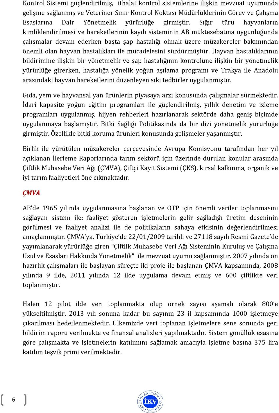 Sığır türü hayvanların kimliklendirilmesi ve hareketlerinin kaydı sisteminin AB müktesebatına uygunluğunda çalışmalar devam ederken başta şap hastalığı olmak üzere müzakereler bakımından önemli olan