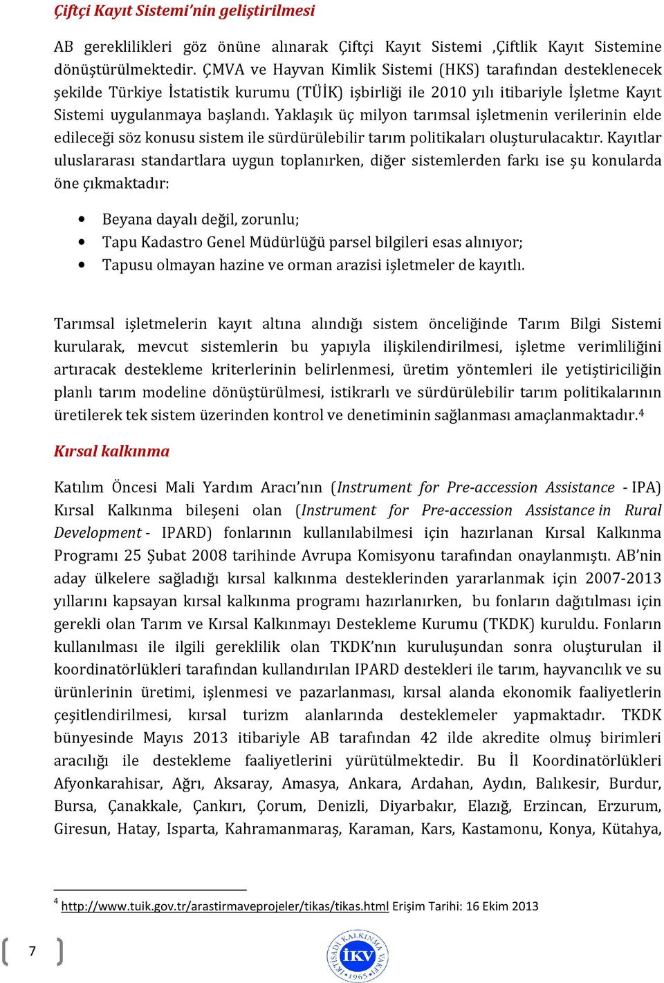 Yaklaşık üç milyon tarımsal işletmenin verilerinin elde edileceği söz konusu sistem ile sürdürülebilir tarım politikaları oluşturulacaktır.