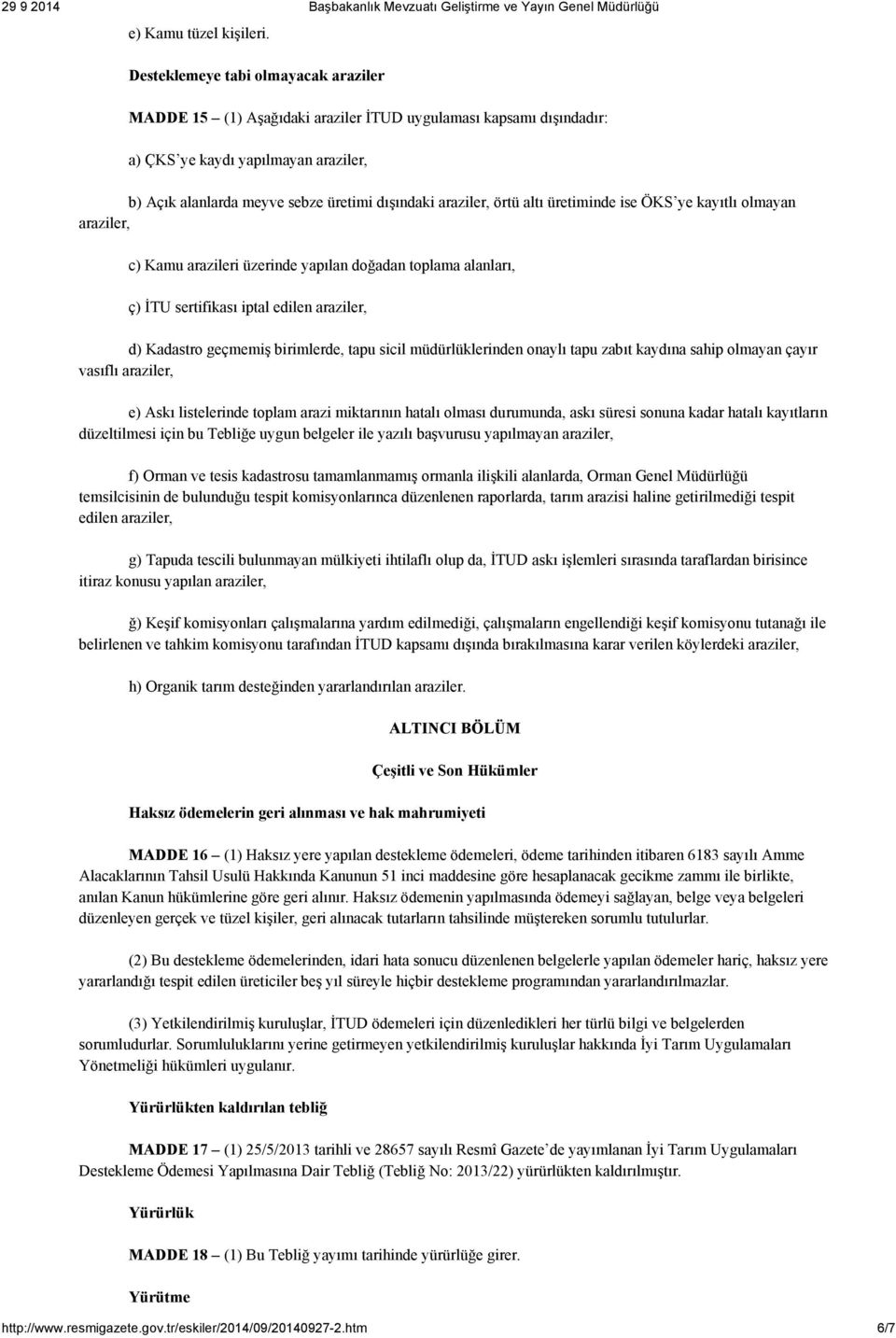 örtü altı üretiminde ise ÖKS ye kayıtlı olmayan araziler, c) Kamu arazileri üzerinde yapılan doğadan toplama alanları, ç) İTU sertifikası iptal edilen araziler, d) Kadastro geçmemiş birimlerde, tapu