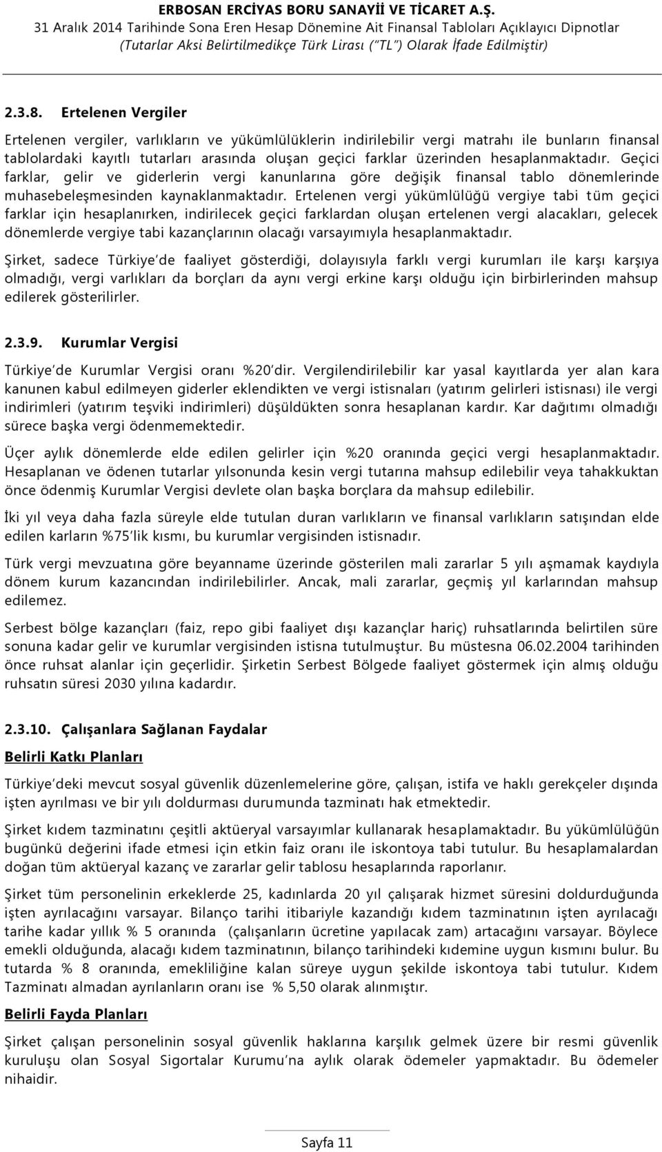 hesaplanmaktadır. Geçici farklar, gelir ve giderlerin vergi kanunlarına göre değişik finansal tablo dönemlerinde muhasebeleşmesinden kaynaklanmaktadır.