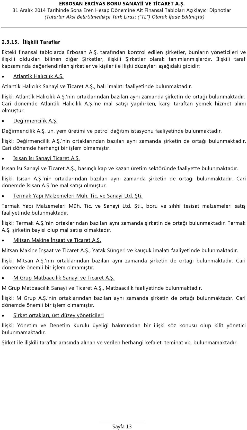 İlişkili taraf kapsamında değerlendirilen şirketler ve kişiler ile ilişki düzeyleri aşağıdaki gibidir; Atlantik Halıcılık A.Ş. Atlantik Halıcılık Sanayi ve Ticaret A.Ş., halı imalatı faaliyetinde bulunmaktadır.