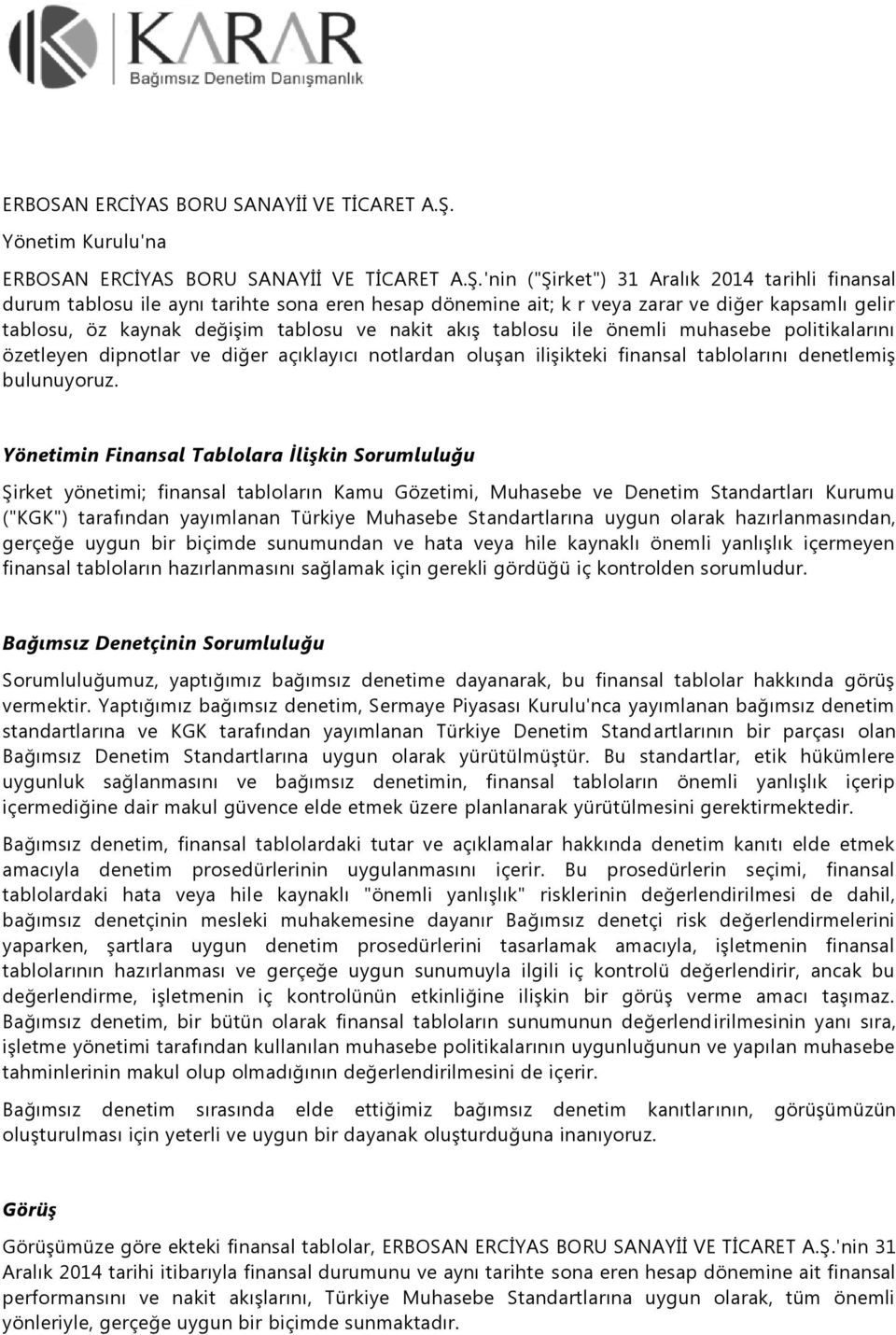 tablosu ile önemli muhasebe politikalarını özetleyen dipnotlar ve diğer açıklayıcı notlardan oluşan ilişikteki finansal tablolarını denetlemiş bulunuyoruz.