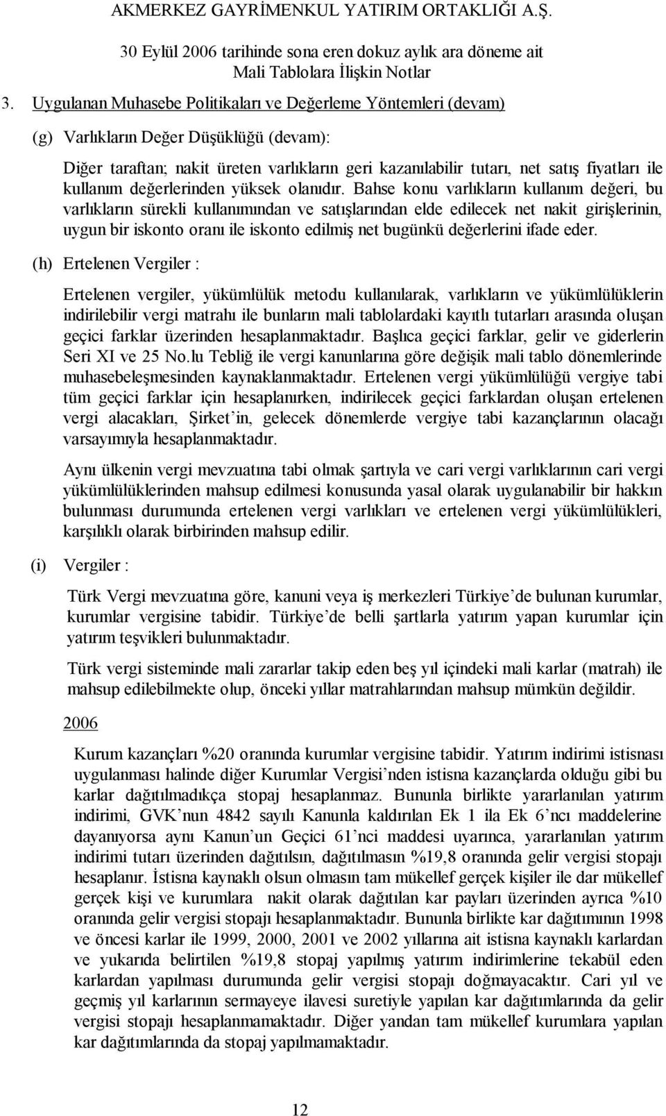 Bahse konu varlıkların kullanım değeri, bu varlıkların sürekli kullanımından ve satışlarından elde edilecek net nakit girişlerinin, uygun bir iskonto oranı ile iskonto edilmiş net bugünkü değerlerini