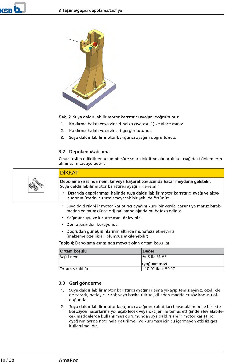 2 Depolama/saklama Cihaz teslim edildikten uzun bir süre sonra işletime alınacak ise aşağıdaki önlemlerin alınmasını tavsiye ederiz: DİKKAT Depolama sırasında nem, kir veya haşarat sonucunda hasar