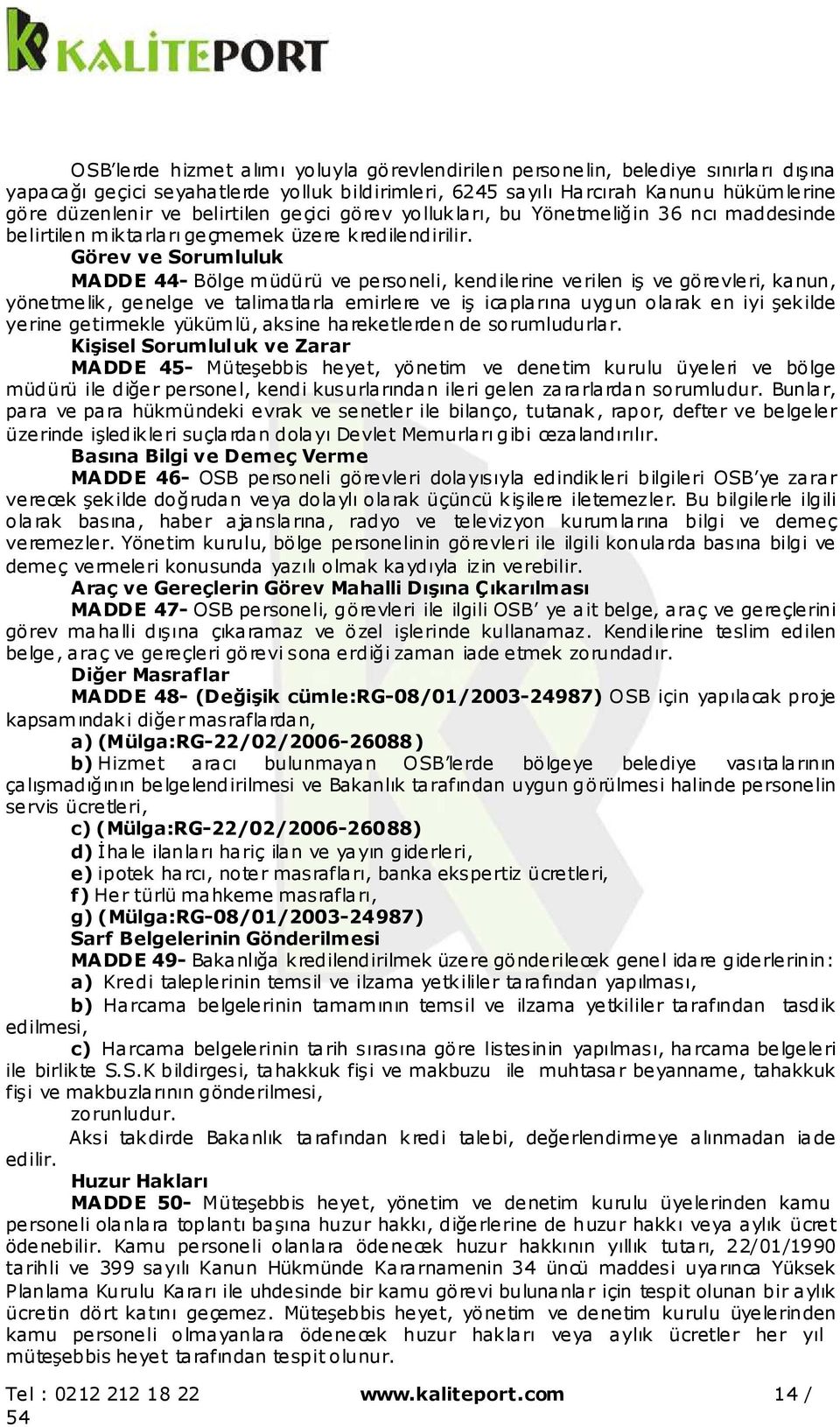 Görev ve Sorumluluk MADDE 44- Bölge müdürü ve personeli, kendilerine verilen iş ve görevleri, kanun, yönetmelik, genelge ve talimatlarla emirlere ve iş icaplarına uygun olarak en iyi şekilde yerine