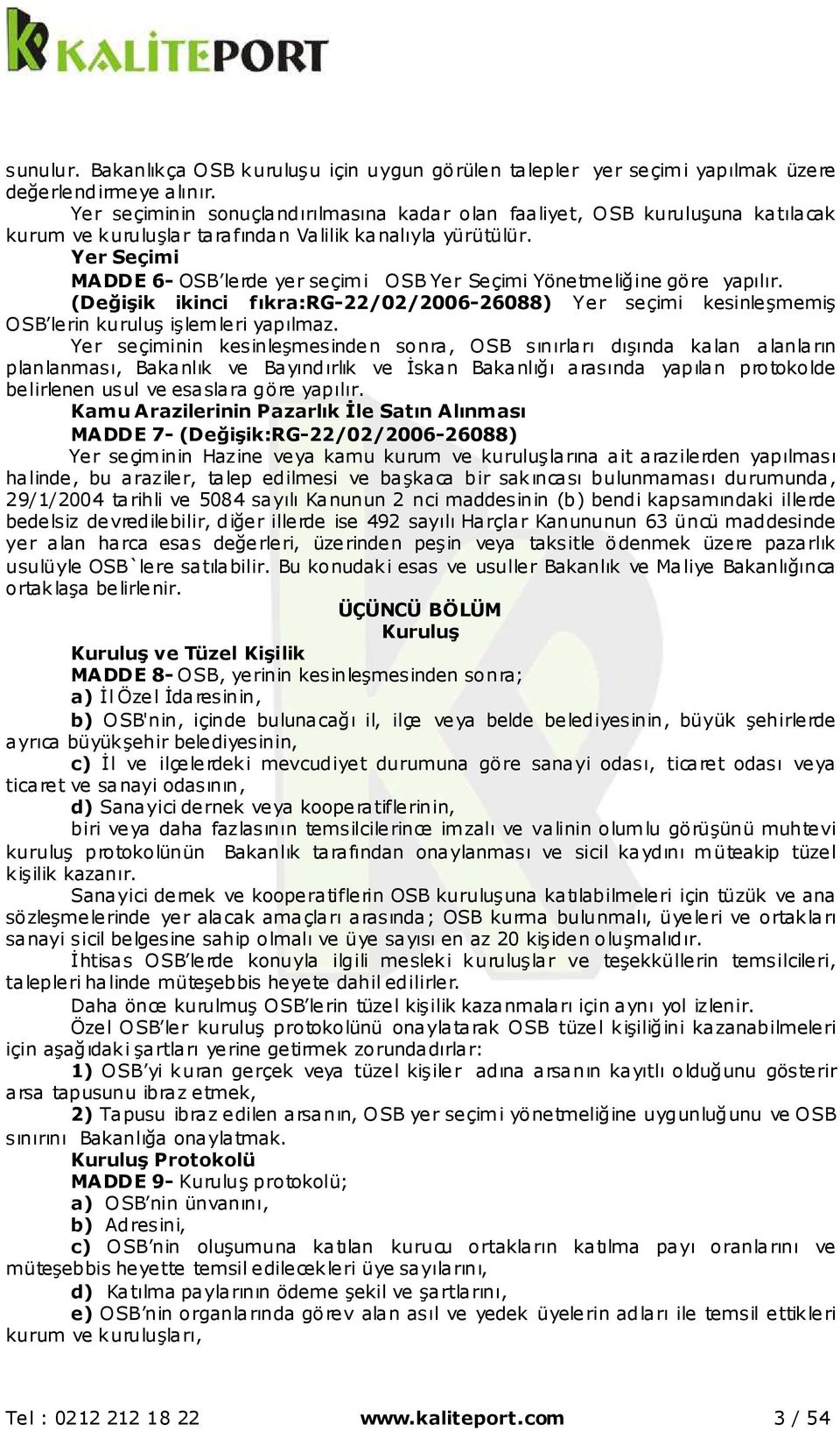 Yer Seçimi MADDE 6- OSB lerde yer seçimi OSB Yer Seçimi Yönetmeliğine göre yapılır. (Değişik ikinci fıkra:rg-22/02/2006-26088) Yer seçimi kesinleşmemiş OSB lerin kuruluş işlemleri yapılmaz.