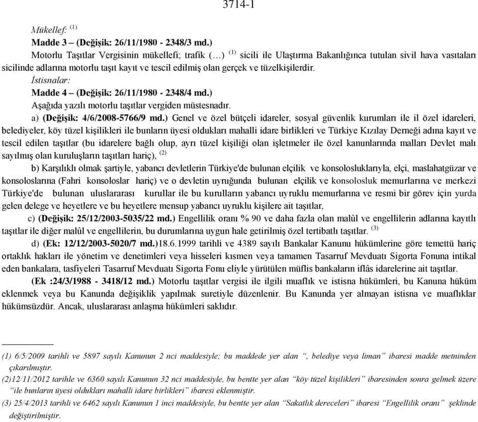 tüzelkişilerdir. İstisnalar: Madde 4 (Değişik: 26/11/1980-2348/4 md.) Aşağıda yazılı motorlu taşıtlar vergiden müstesnadır. a) (Değişik: 4/6/2008-5766/9 md.