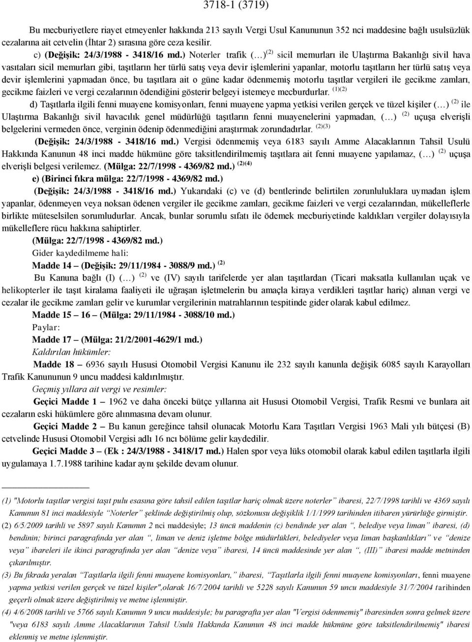 ) Noterler trafik ( ) (2) sicil memurları ile Ulaştırma Bakanlığı sivil hava vasıtaları sicil memurları gibi, taşıtların her türlü satış veya devir işlemlerini yapanlar, motorlu taşıtların her türlü