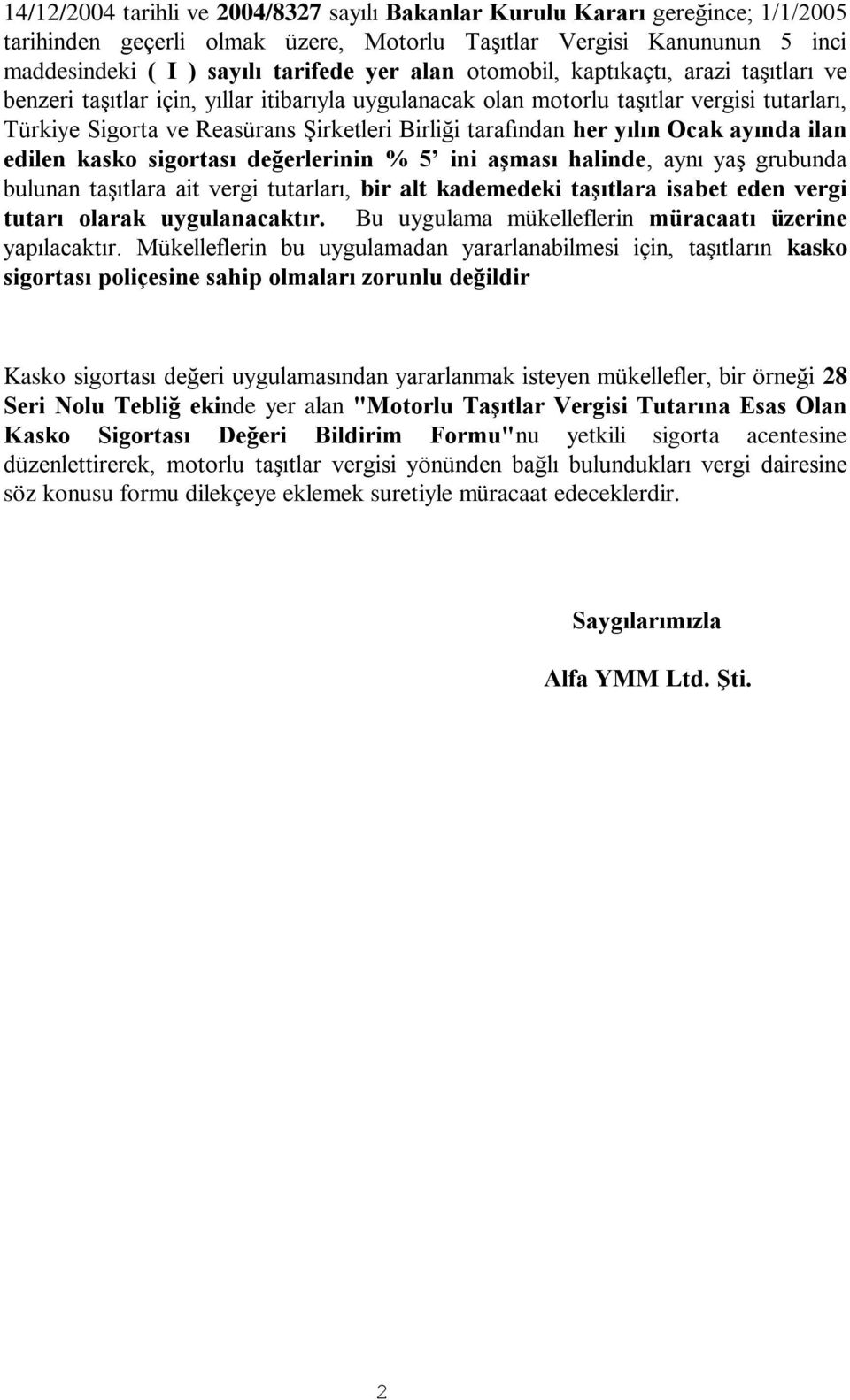 yılın Ocak ayında ilan edilen kasko sigortası değerlerinin % 5 ini aşması halinde, aynı yaş grubunda bulunan taşıtlara ait vergi tutarları, bir alt kademedeki taşıtlara isabet eden vergi tutarı