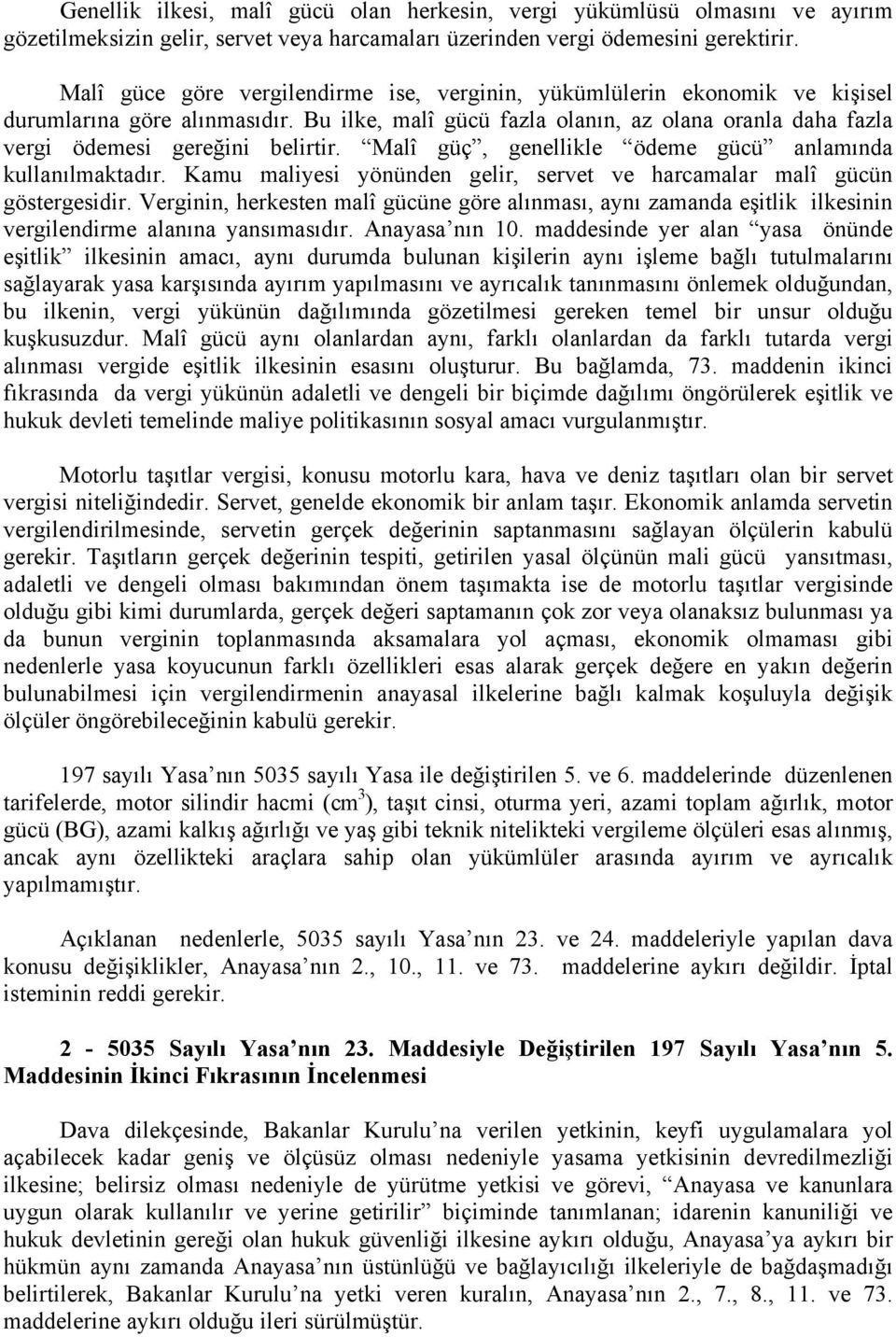 Malî güç, genellikle ödeme gücü anlamında kullanılmaktadır. Kamu maliyesi yönünden gelir, servet ve harcamalar malî gücün göstergesidir.