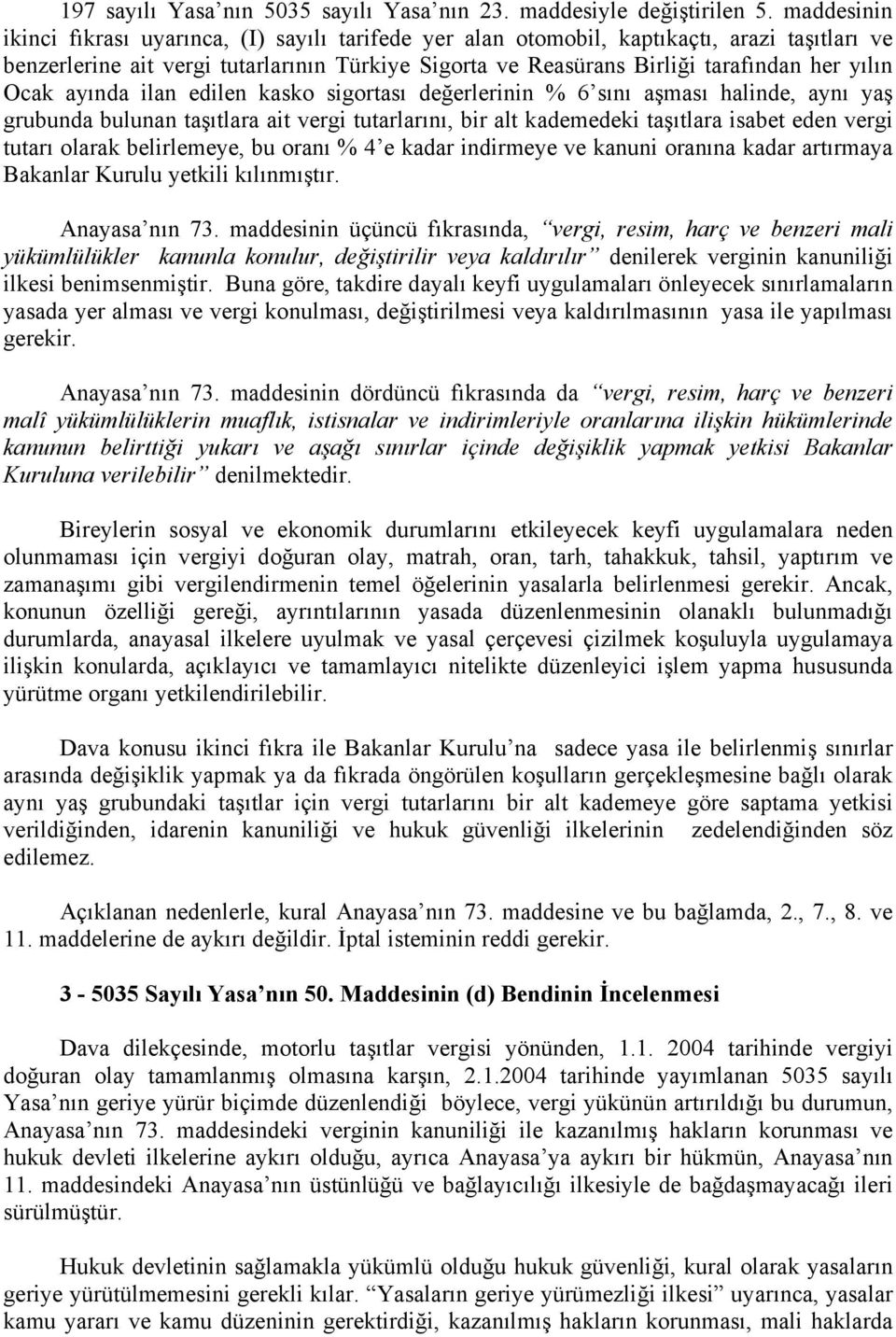 Ocak ayında ilan edilen kasko sigortası değerlerinin % 6 sını aşması halinde, aynı yaş grubunda bulunan taşıtlara ait vergi tutarlarını, bir alt kademedeki taşıtlara isabet eden vergi tutarı olarak