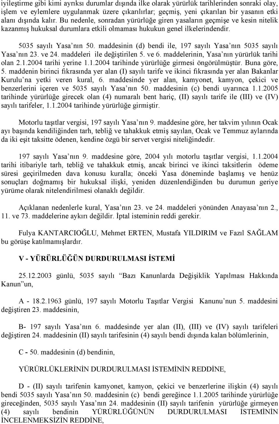 maddesinin (d) bendi ile, 197 sayılı Yasa nın 5035 sayılı Yasa nın 23. ve 24. maddeleri ile değiştirilen 5. ve 6. maddelerinin, Yasa nın yürürlük tarihi olan 2.1.2004 tarihi yerine 1.1.2004 tarihinde yürürlüğe girmesi öngörülmüştür.