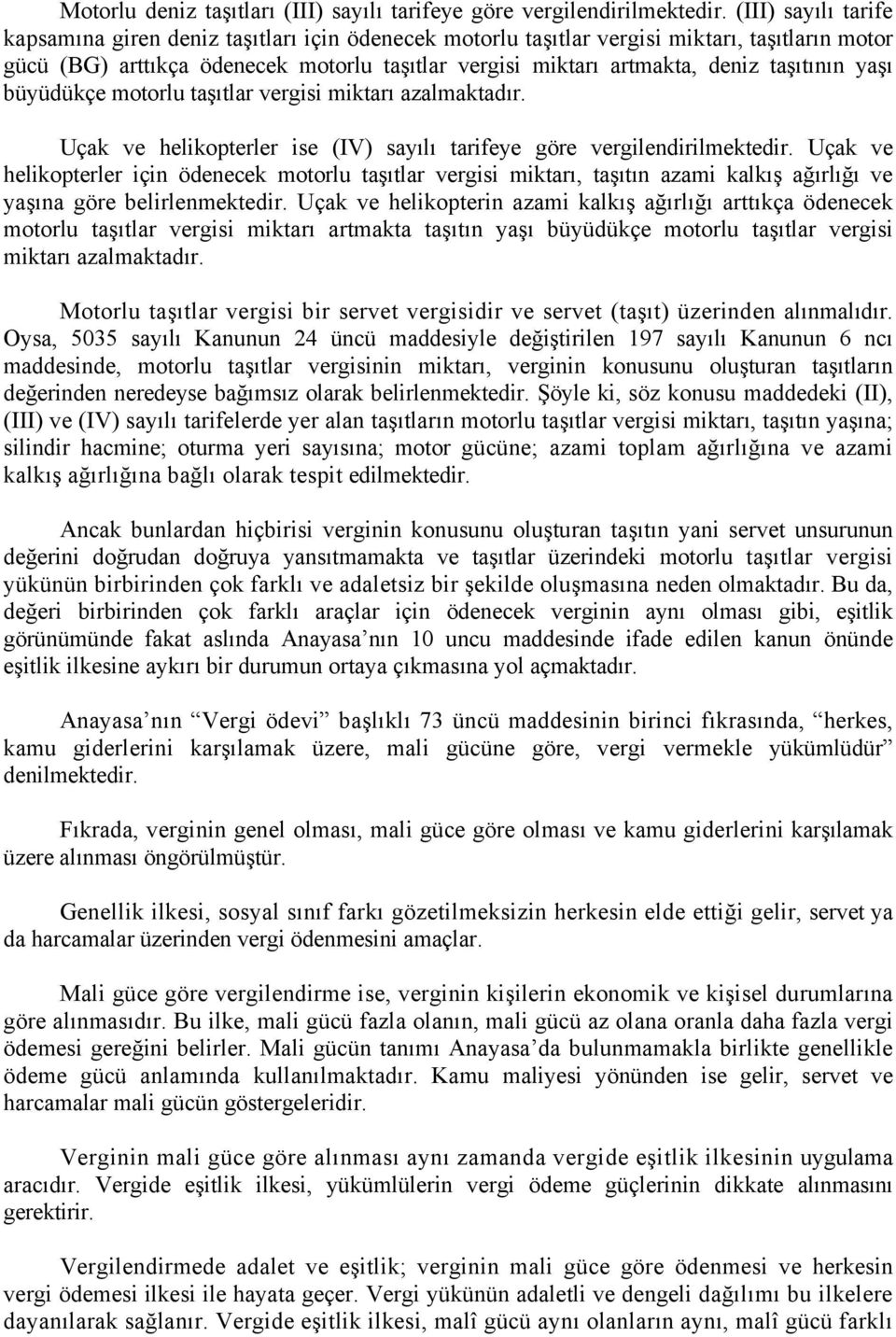 taşıtının yaşı büyüdükçe motorlu taşıtlar vergisi miktarı azalmaktadır. Uçak ve helikopterler ise (IV) sayılı tarifeye göre vergilendirilmektedir.