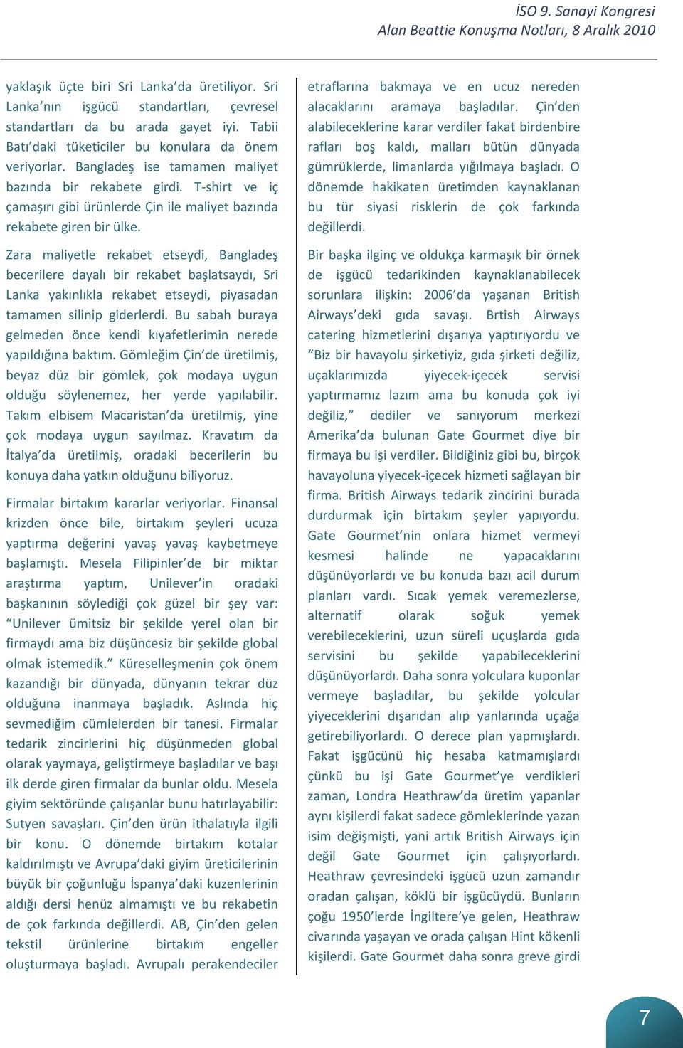 Zara maliyetle rekabet etseydi, Bangladeş becerilere dayalı bir rekabet başlatsaydı, Sri Lanka yakınlıkla rekabet etseydi, piyasadan tamamen silinip giderlerdi.