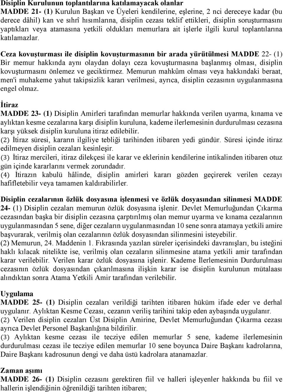 Ceza kovuşturması ile disiplin kovuşturmasının bir arada yürütülmesi MADDE 22- (1) Bir memur hakkında aynı olaydan dolayı ceza kovuşturmasına başlanmış olması, disiplin kovuşturmasını önlemez ve