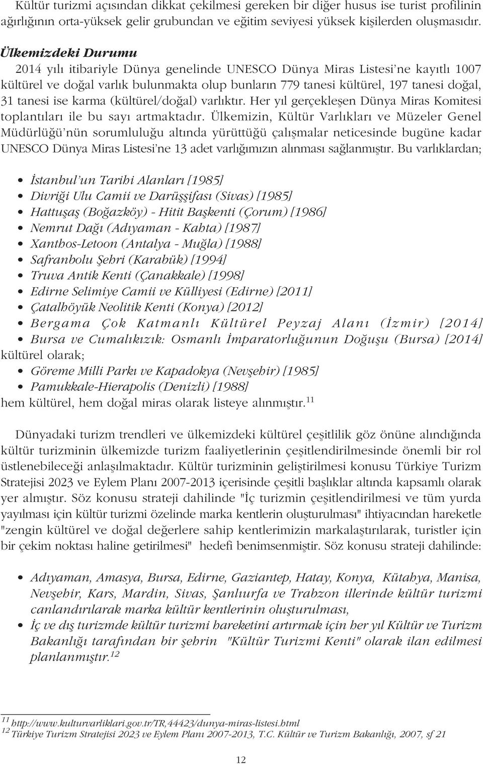 ise karma (kültürel/doðal) varlýktýr. Her yýl gerçekleþen Dünya Miras Komitesi toplantýlarý ile bu sayý artmaktadýr.