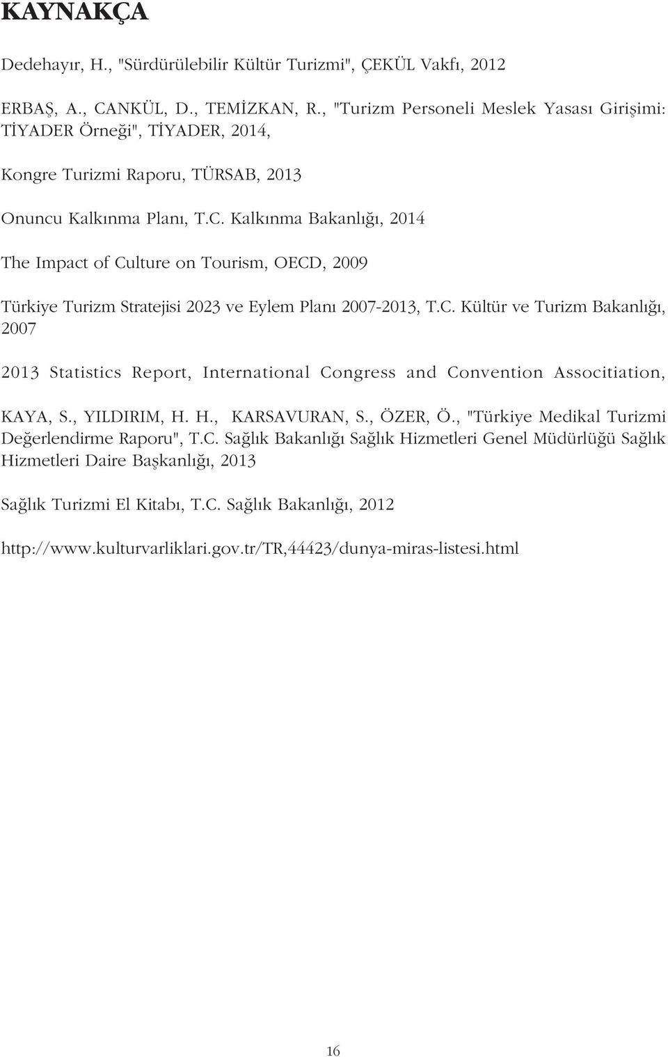Kalkýnma Bakanlýðý, 2014 The Impact of Culture on Tourism, OECD, 2009 Türkiye Turizm Stratejisi 2023 ve Eylem Planý 2007-2013, T.C. Kültür ve Turizm Bakanlýðý, 2007 2013 Statistics Report, International Congress and Convention Associtiation, KAYA, S.