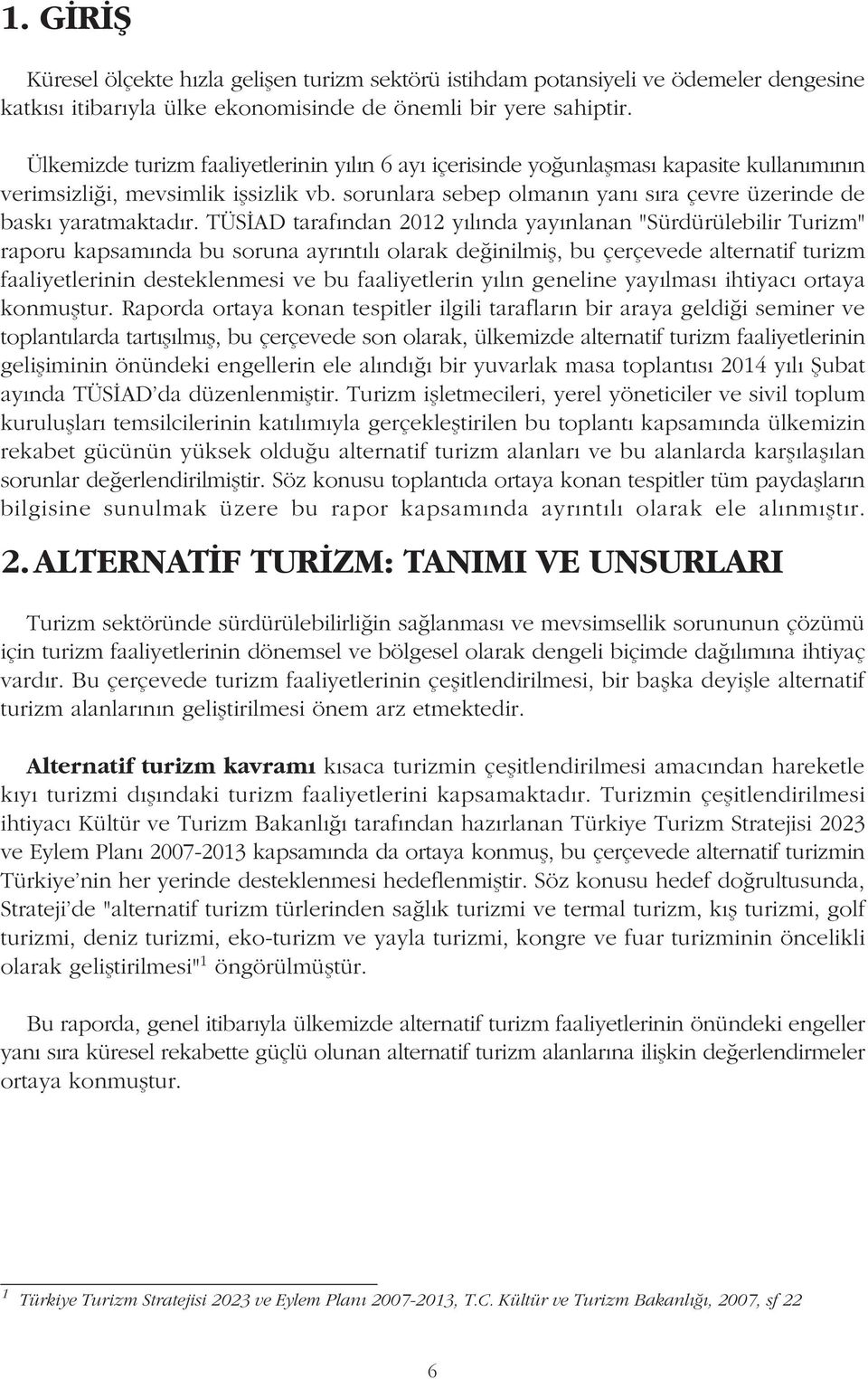 TÜSÝAD tarafýndan 2012 yýlýnda yayýnlanan "Sürdürülebilir Turizm" raporu kapsamýnda bu soruna ayrýntýlý olarak deðinilmiþ, bu çerçevede alternatif turizm faaliyetlerinin desteklenmesi ve bu