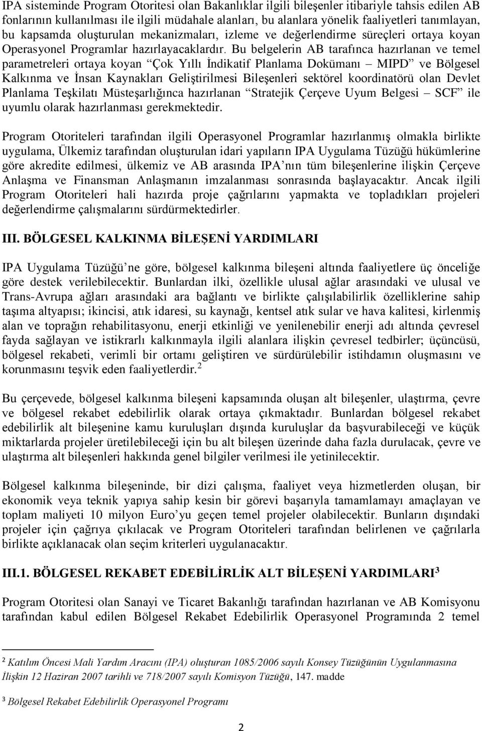 Bu belgelerin AB tarafınca hazırlanan ve temel parametreleri ortaya koyan Çok Yıllı İndikatif Planlama Dokümanı MIPD ve Bölgesel Kalkınma ve İnsan Kaynakları Geliştirilmesi Bileşenleri sektörel