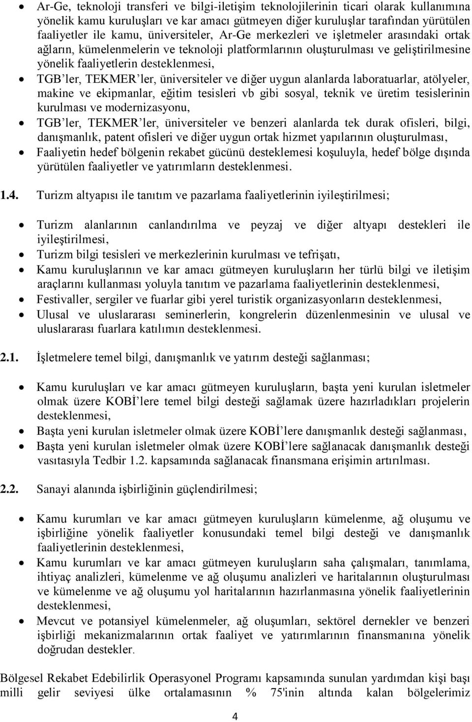 TEKMER ler, üniversiteler ve diğer uygun alanlarda laboratuarlar, atölyeler, makine ve ekipmanlar, eğitim tesisleri vb gibi sosyal, teknik ve üretim tesislerinin kurulması ve modernizasyonu, TGB ler,