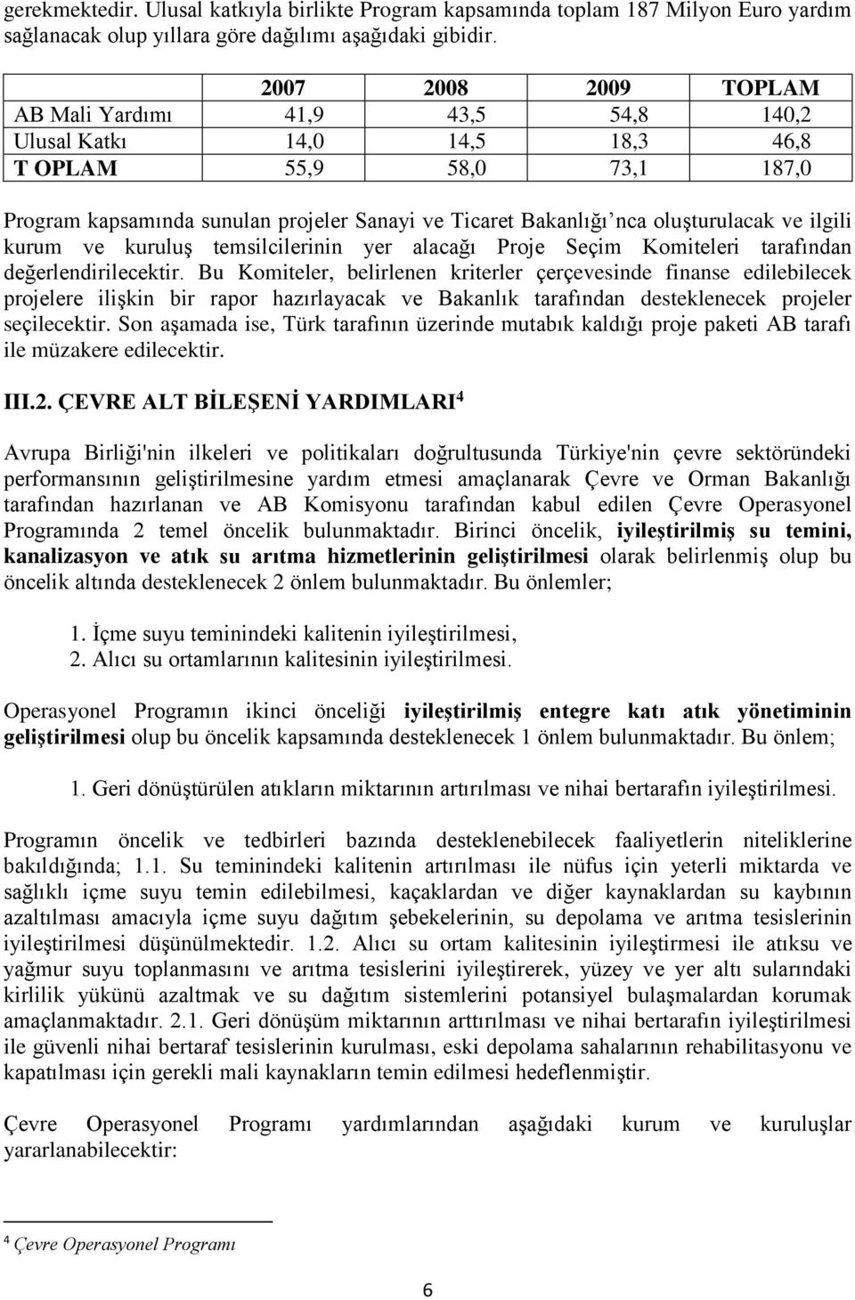 oluşturulacak ve ilgili kurum ve kuruluş temsilcilerinin yer alacağı Proje Seçim Komiteleri tarafından değerlendirilecektir.