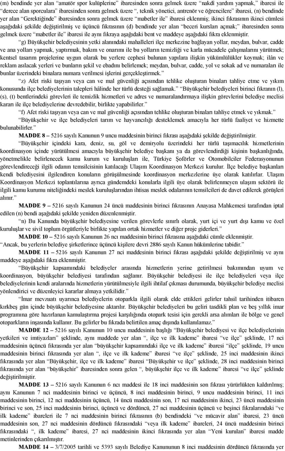 fıkrasının (d) bendinde yer alan beceri kursları açmak; ibaresinden sonra gelmek üzere mabetler ile ibaresi ile aynı fıkraya aşağıdaki bent ve maddeye aşağıdaki fıkra eklenmiştir.