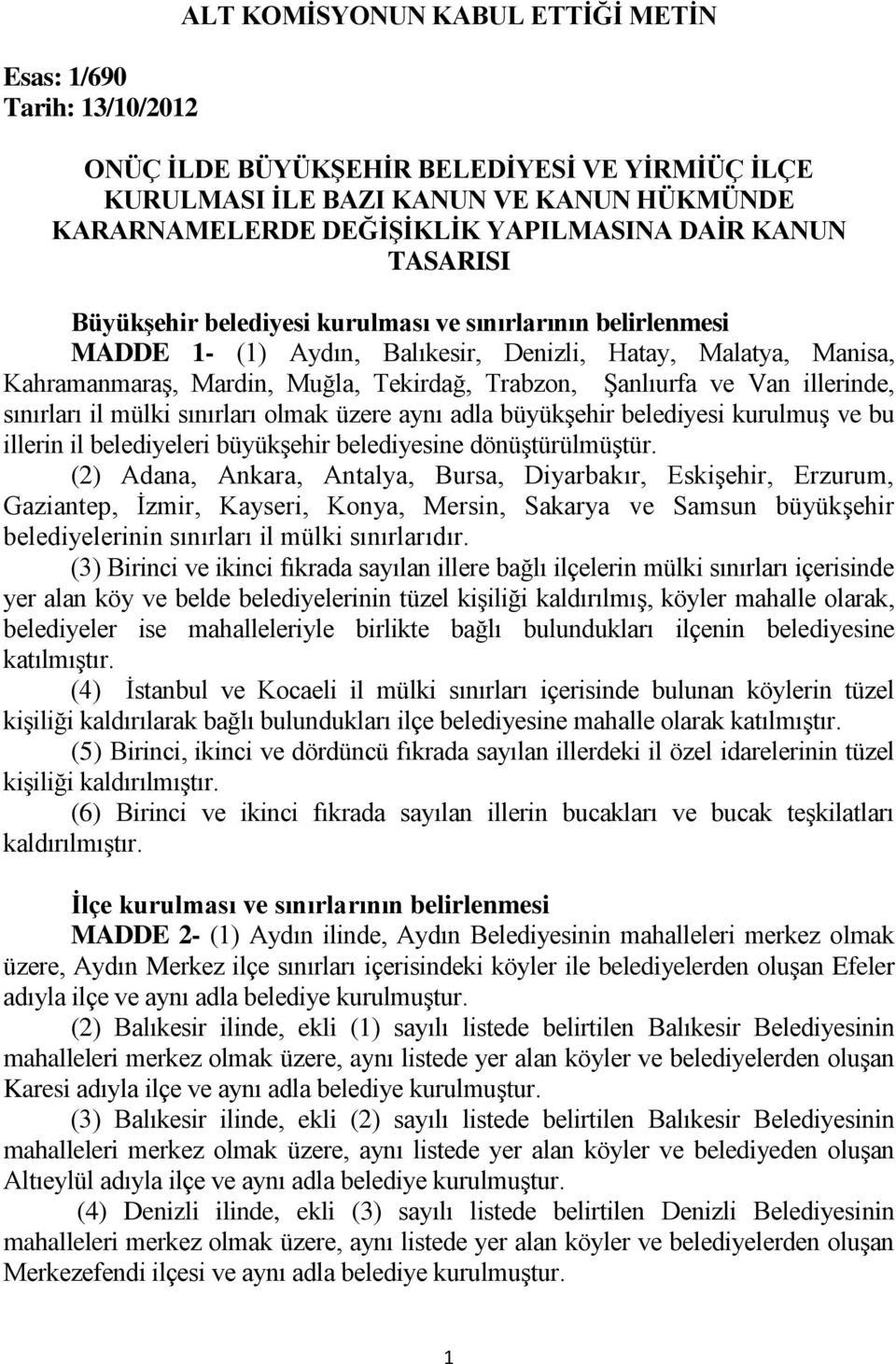 ve Van illerinde, sınırları il mülki sınırları olmak üzere aynı adla büyükģehir belediyesi kurulmuģ ve bu illerin il belediyeleri büyükģehir belediyesine dönüģtürülmüģtür.