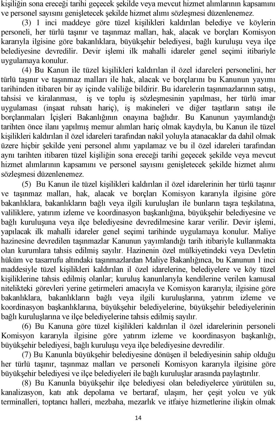 büyükģehir belediyesi, bağlı kuruluģu veya ilçe belediyesine devredilir. Devir iģlemi ilk mahalli idareler genel seçimi itibariyle uygulamaya konulur.