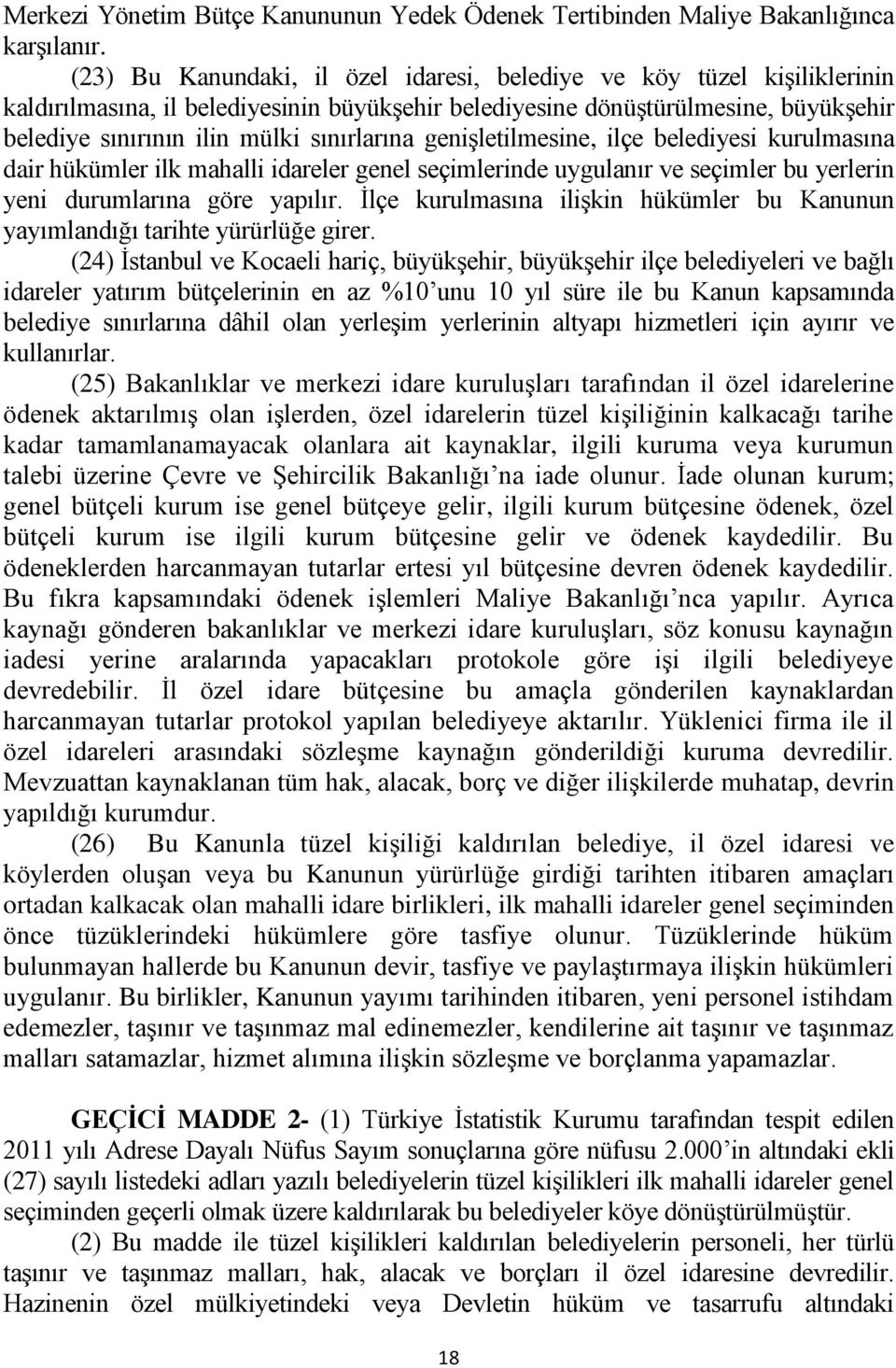 sınırlarına geniģletilmesine, ilçe belediyesi kurulmasına dair hükümler ilk mahalli idareler genel seçimlerinde uygulanır ve seçimler bu yerlerin yeni durumlarına göre yapılır.