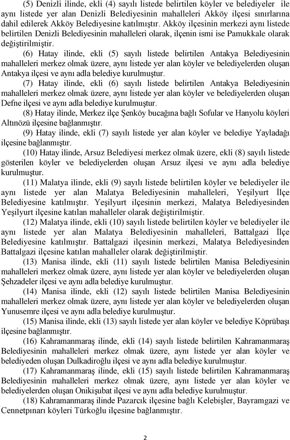 (6) Hatay ilinde, ekli (5) sayılı listede belirtilen Antakya Belediyesinin mahalleleri merkez olmak üzere, aynı listede yer alan köyler ve belediyelerden oluģan Antakya ilçesi ve aynı adla belediye